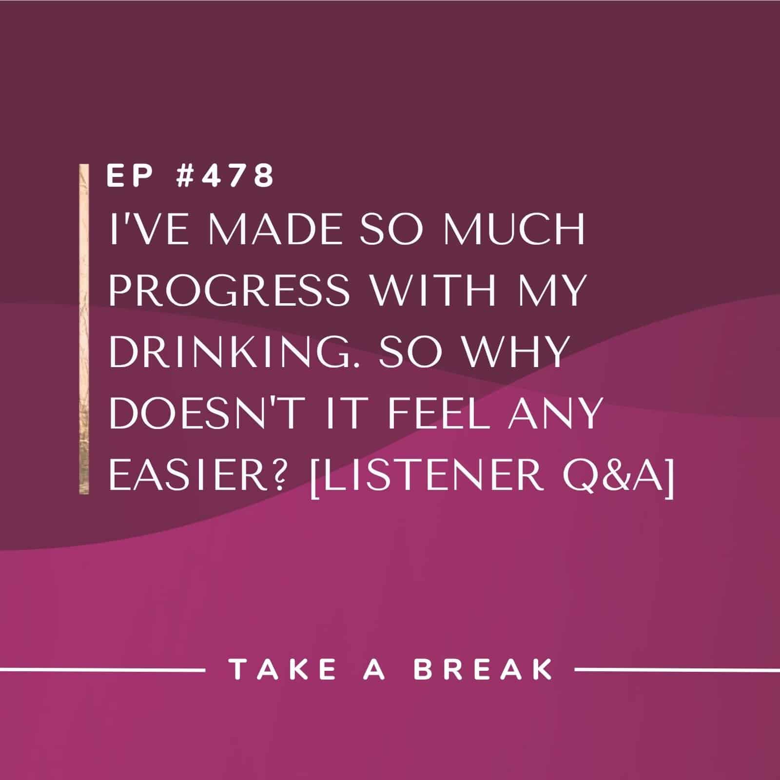 Take A Break from Drinking Rachel Hart | I’ve made so much progress with my drinking. So why doesn’t it feel any easier? [Listener Q&A]