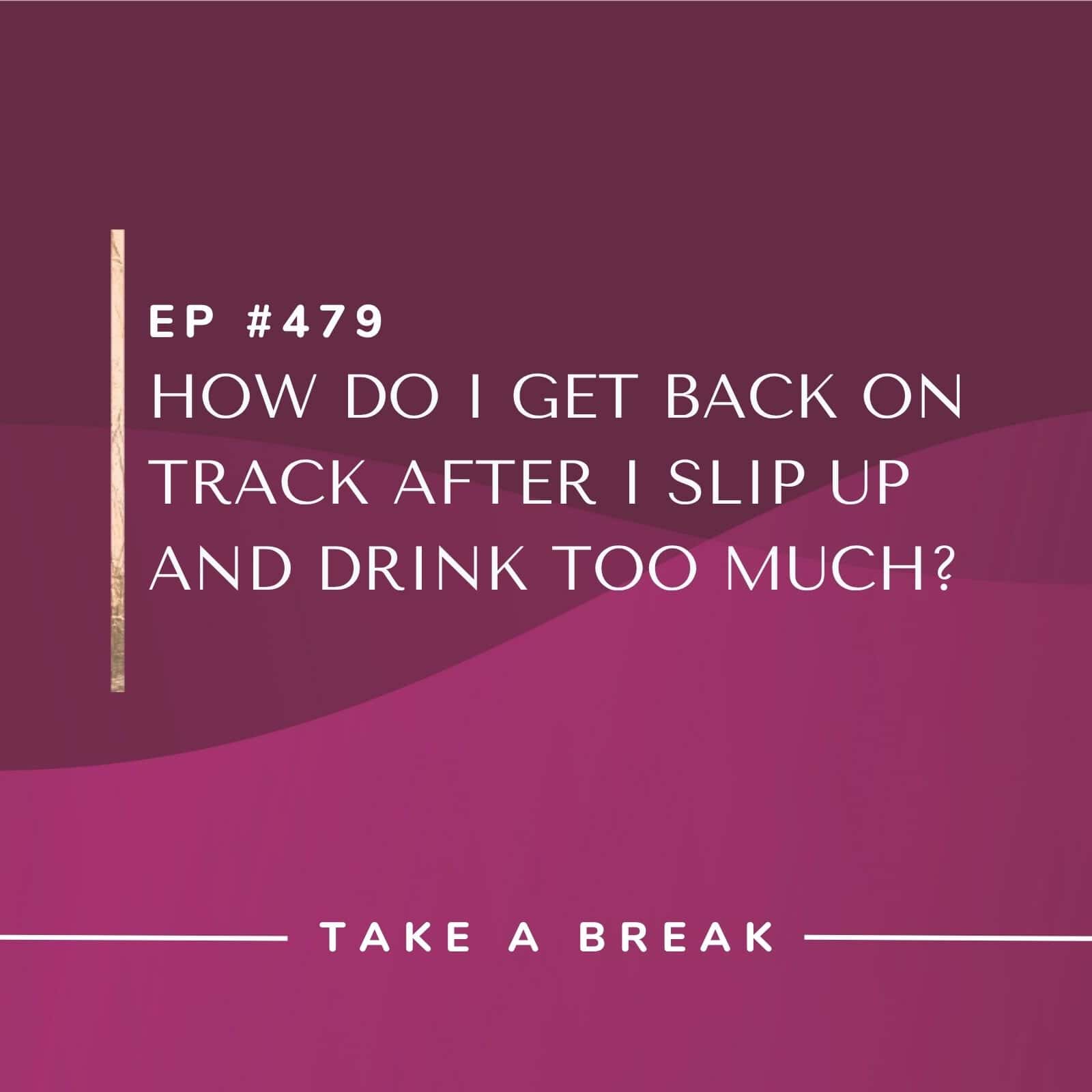 Take A Break from Drinking Rachel Hart | How do I get back on track after I slip up and drink too much?